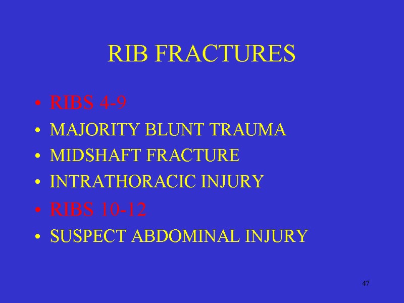 47 RIB FRACTURES RIBS 4-9 MAJORITY BLUNT TRAUMA MIDSHAFT FRACTURE INTRATHORACIC INJURY RIBS 10-12